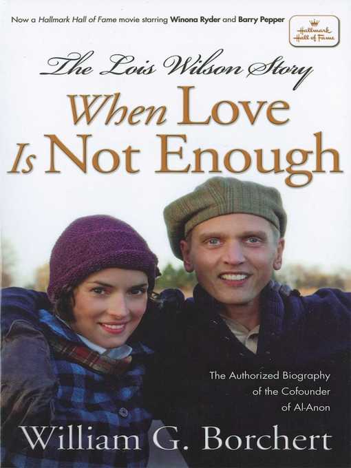 Title details for The Lois Wilson Story: When Love is not Enough, the Biography of the Cofounder of Al-Anon. by William G Borchert - Available